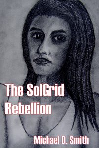 The SolGrid Rebellion Draft Cover copyright 2018 by Michael D. Smith