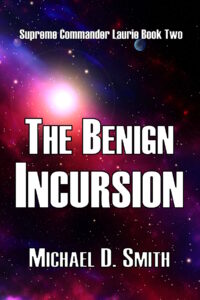 The Benign Incursion, Book Two of the Supreme Commander Laurie series, by Michael D. Smith
